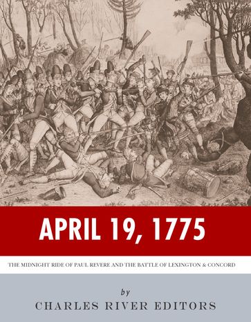 April 19, 1775: The Midnight Ride of Paul Revere and the Battles of Lexington & Concord - Charles River Editors