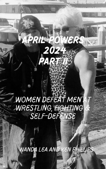 April Powers 2024 Part II Women Defeat Men at Wrestling, Fighting & Self-Defense - Ken Phillips - Wanda Lea