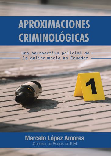 Aproximaciones Criminológicas. Una Perspectiva Policial de la Delincuencia en Ecuador - Marcelo López Amores