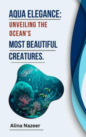 Aqua Elegance: Unveiling the Ocean s Most Beautiful Creatures.