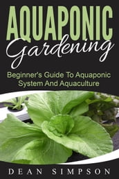 Aquaponic Gardening: Beginner s Guide To Aquaponic System And Aquaculture
