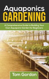 Aquaponics Gardening: A Beginner s Guide to Building Your Own Aquaponic Garden