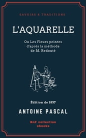 L Aquarelle, ou Les Fleurs peintes d après la méthode de M. Redouté