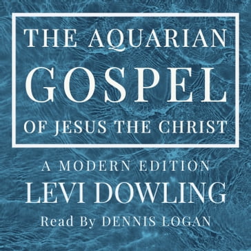 Aquarian Gospel of Jesus the Christ, The - Levi Dowling