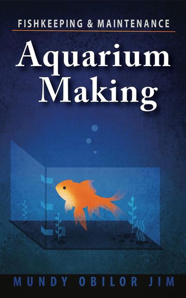 Aquarium Making: Fish-keeping & Maintenance - JIM MUNDY