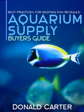 Aquarium Supply Buyers Guide: Best Practices for Keeping Fish Revealed