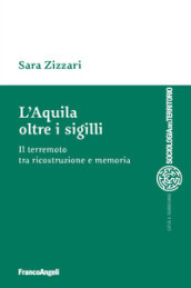 L Aquila oltre i sigilli. Il terremoto tra ricostruzione e memoria