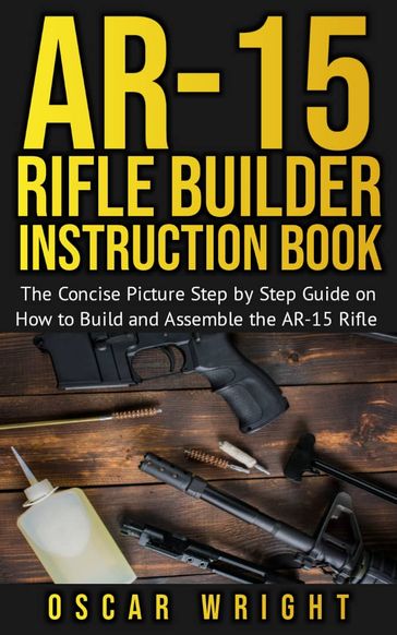 Ar-15 Rifle Builder Instruction Book - Oscar Wright