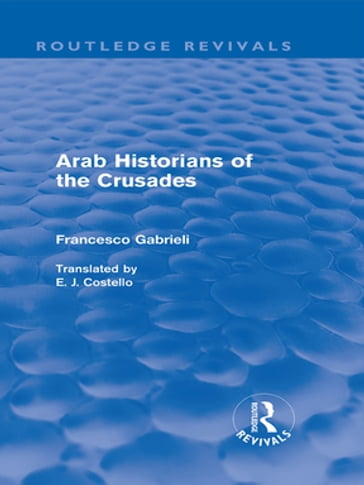 Arab Historians of the Crusades (Routledge Revivals) - Francesco Gabrieli