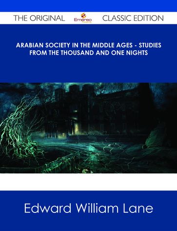 Arabian Society In The Middle Ages - Studies From The Thousand And One Nights - The Original Classic Edition - Edward William Lane