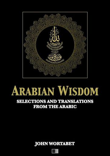 Arabian Wisdom : Selections and translations from the Arabic - John Wortabet