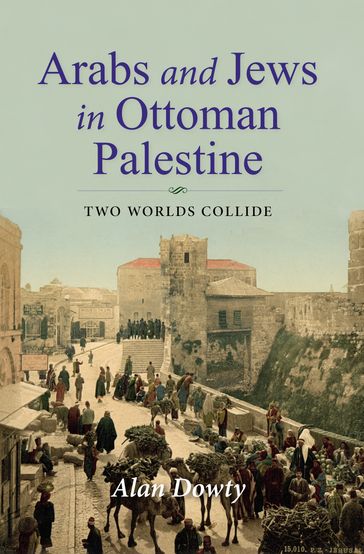 Arabs and Jews in Ottoman Palestine - Alan Dowty