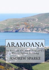 Aramoana: in Search Of New Zealand s Worst Spree Killing