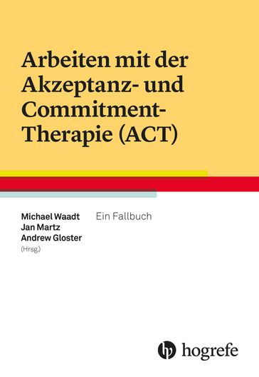 Arbeiten mit der Akzeptanz- und Commitment-Therapie (ACT) - Michael Waadt - Andrew Gloster - Jan Martz