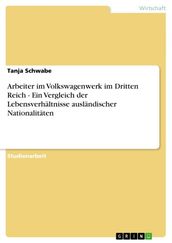 Arbeiter im Volkswagenwerk im Dritten Reich - Ein Vergleich der Lebensverhaltnisse auslandischer Nationalitaten