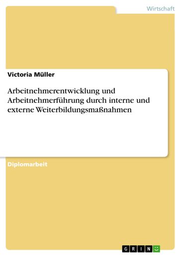 Arbeitnehmerentwicklung und Arbeitnehmerführung durch interne und externe Weiterbildungsmaßnahmen - Victoria Muller