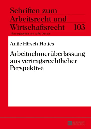 Arbeitnehmerueberlassung aus vertragsrechtlicher Perspektive - Antje Hirsch-Hottes - Abbo Junker
