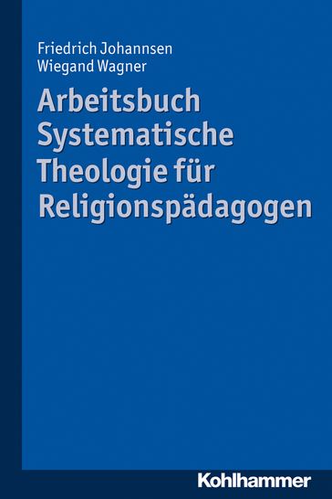 Arbeitsbuch Systematische Theologie für Religionspädagogen - Friedrich Johannsen - Wiegand Wagner