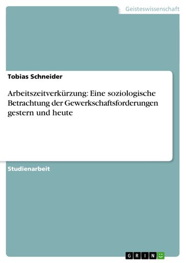 Arbeitszeitverkürzung: Eine soziologische Betrachtung der Gewerkschaftsforderungen gestern und heute - Tobias Schneider