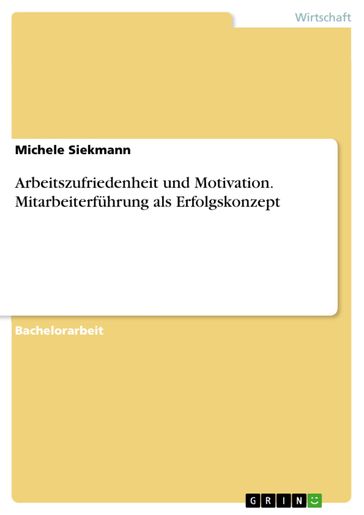 Arbeitszufriedenheit und Motivation. Mitarbeiterführung als Erfolgskonzept - Michele Siekmann