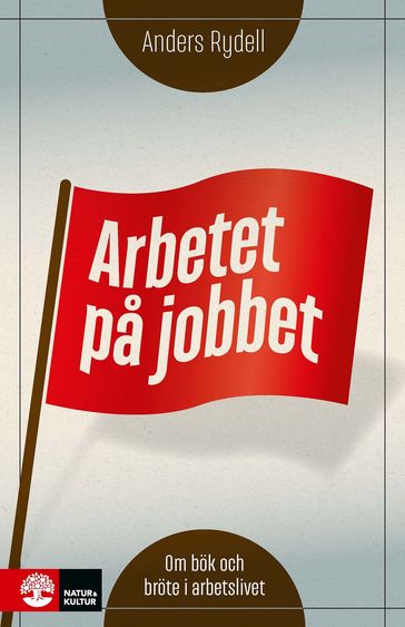 Arbetet pa jobbet : om bök och bröte i arbetslivet - Anders Rydell