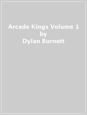 Arcade Kings Volume 1 - Dylan Burnett