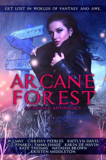 Arcane Forest: A Fantasy Anthology - C.J. Pinard - Chrissy Peebles - Emma Shade - Kaitlyn Davis - Karen De Havin - Kate Thomas - Kristen L. Middleton - Natasha Brown - W.J. May