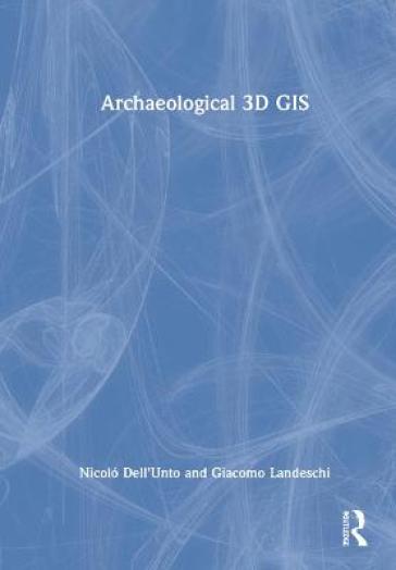 Archaeological 3D GIS - Nicolo Dell¿Unto - Giacomo Landeschi
