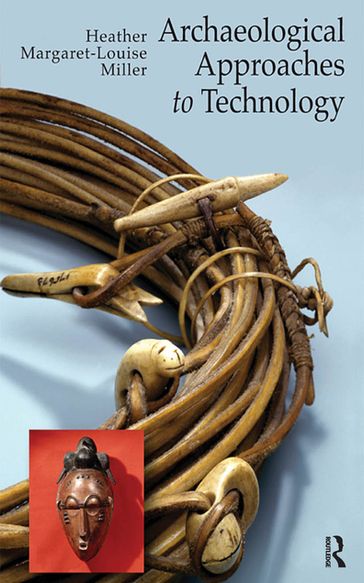 Archaeological Approaches to Technology - Heather Margaret-Louise Miller