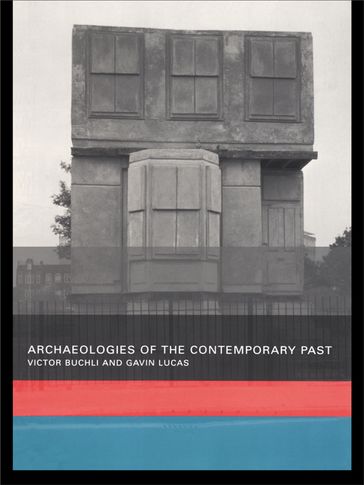 Archaeologies of the Contemporary Past - Victor Buchli - Gavin Lucas