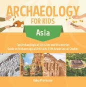 Archaeology for Kids - Asia - Top Archaeological Dig Sites and Discoveries   Guide on Archaeological Artifacts   5th Grade Social Studies