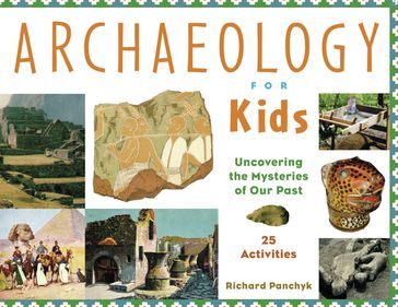 Archaeology for Kids - Richard Panchyk