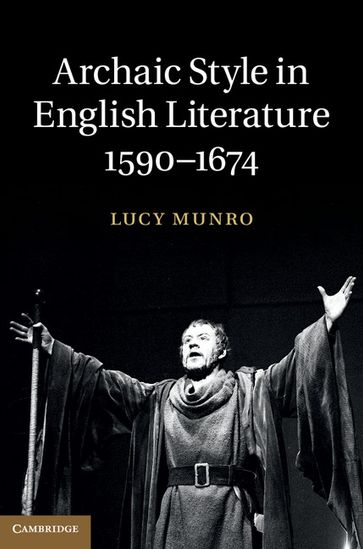 Archaic Style in English Literature, 15901674 - Lucy Munro