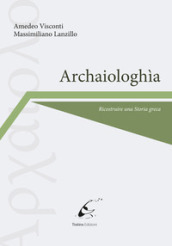 Archaiologhìa. Ricostruire una storia greca