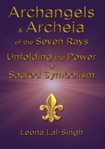 Archangels & Archeia of the Seven Rays and Unfolding the Power of Sacred Symbolism - Leona Lal-Singh