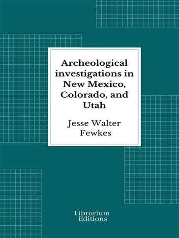 Archeological investigations in New Mexico, Colorado, and Utah - Jesse Walter Fewkes