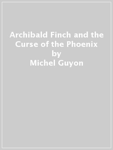 Archibald Finch and the Curse of the Phoenix - Michel Guyon
