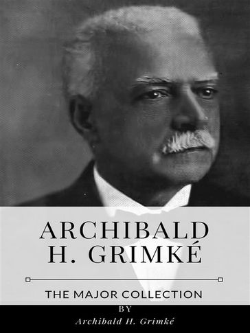 Archibald H. Grimke  The Major Collection - Archibald H. Grimké