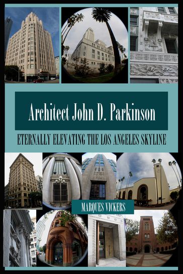 Architect John D. Parkinson: Eternally Elevating the Los Angeles Skyline - Marques Vickers