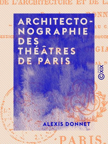 Architectonographie des théâtres de Paris - Alexis Donnet