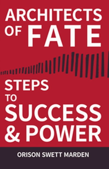 Architects of Fate - Or, Steps to Success and Power - Orison Swett Marden
