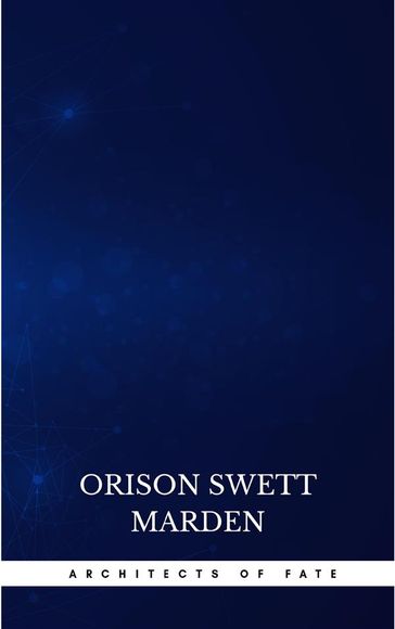 Architects of Fate, or, Steps To Success and Power - Orison Swett Marden