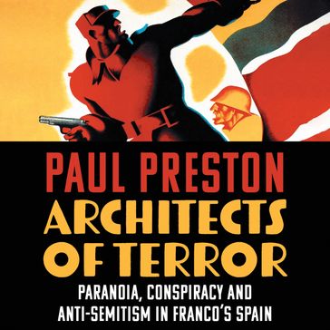 Architects of Terror: Paranoia, Conspiracy and Anti-Semitism in Franco's Spain - Paul Preston