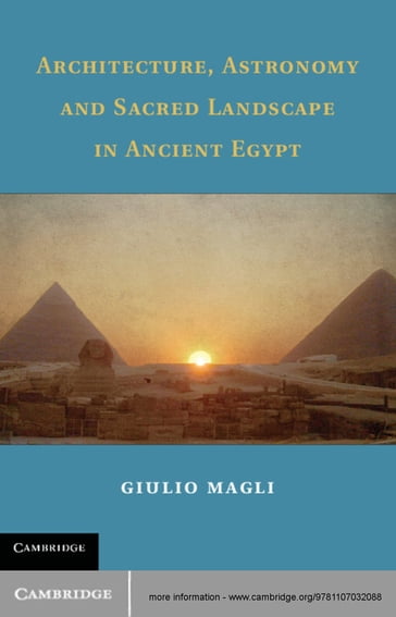 Architecture, Astronomy and Sacred Landscape in Ancient Egypt - Giulio Magli
