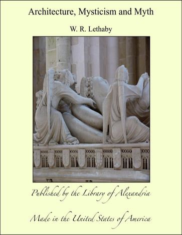 Architecture, Mysticism and Myth - W. R. Lethaby