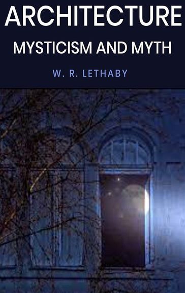 Architecture Mysticism and Myth - W. R. Lethaby