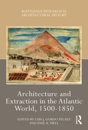 Architecture and Extraction in the Atlantic World, 1500-1850