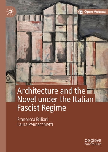 Architecture and the Novel under the Italian Fascist Regime - Francesca Billiani - Laura Pennacchietti