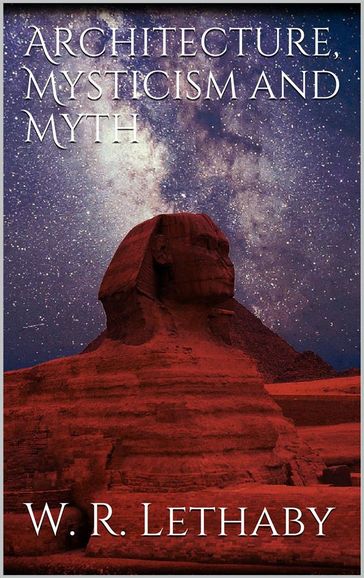 Architecture, mysticism and myth - W. R. Lethaby
