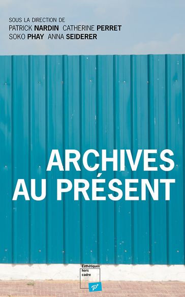 Archives au présent - Anna Seiderer - Catherine Perret - Patrick Nardin